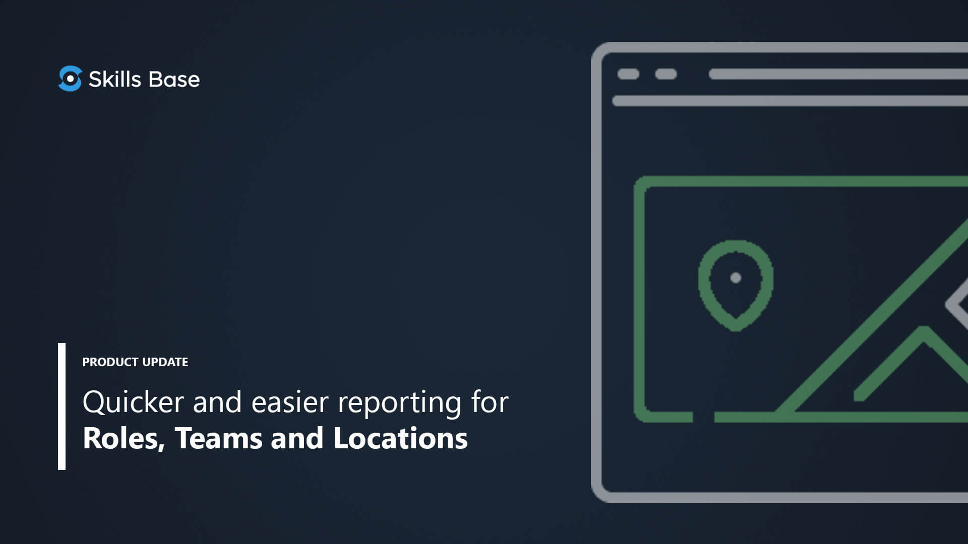 Quicker and easier reporting for roles, teams and locations